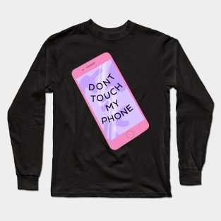 Dont touch my phone Long Sleeve T-Shirt